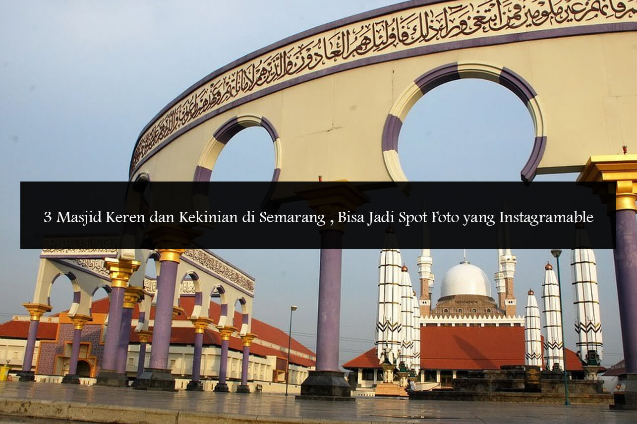 3 Masjid Keren dan Kekinian di Semarang , Bisa Jadi Spot Foto yang Instagramable